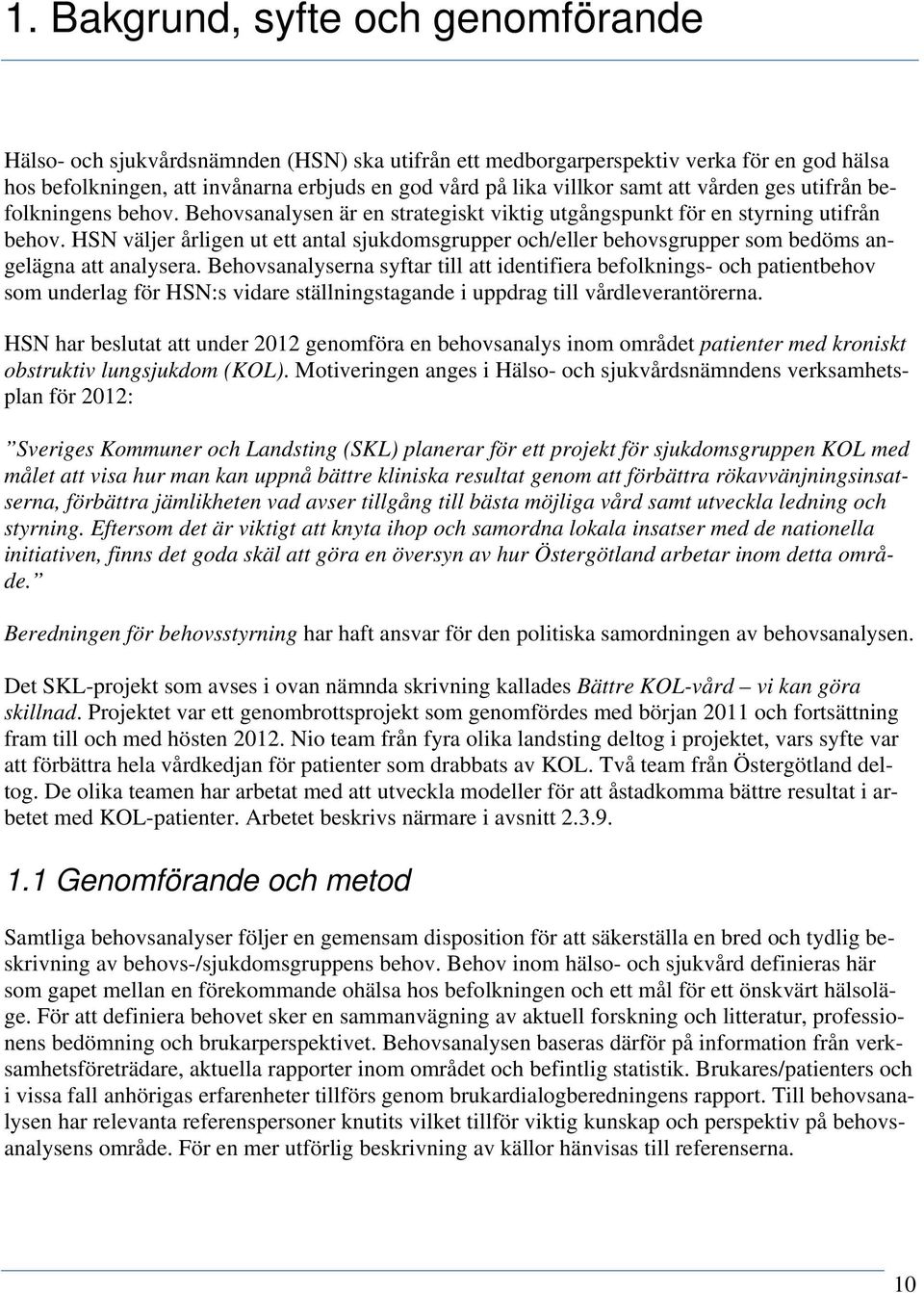 HSN väljer årligen ut ett antal sjukdomsgrupper och/eller behovsgrupper som bedöms angelägna att analysera.
