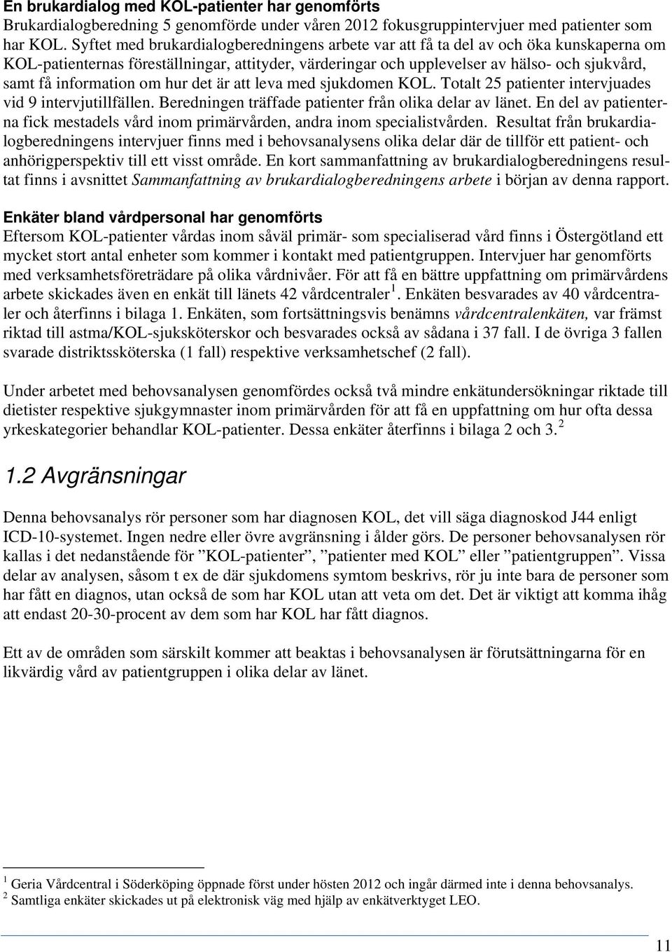 information om hur det är att leva med sjukdomen KOL. Totalt 25 patienter intervjuades vid 9 intervjutillfällen. Beredningen träffade patienter från olika delar av länet.