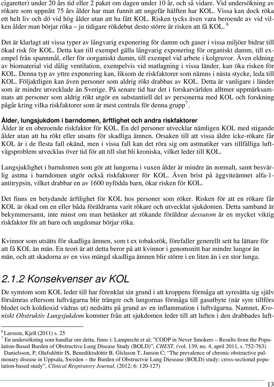 6 Det är klarlagt att vissa typer av långvarig exponering för damm och gaser i vissa miljöer bidrar till ökad risk för KOL.