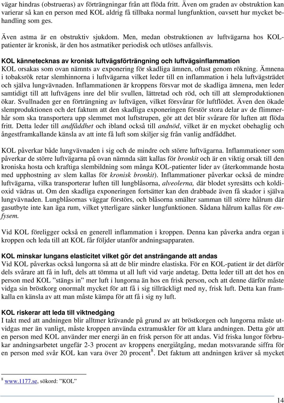 Men, medan obstruktionen av luftvägarna hos KOLpatienter är kronisk, är den hos astmatiker periodisk och utlöses anfallsvis.