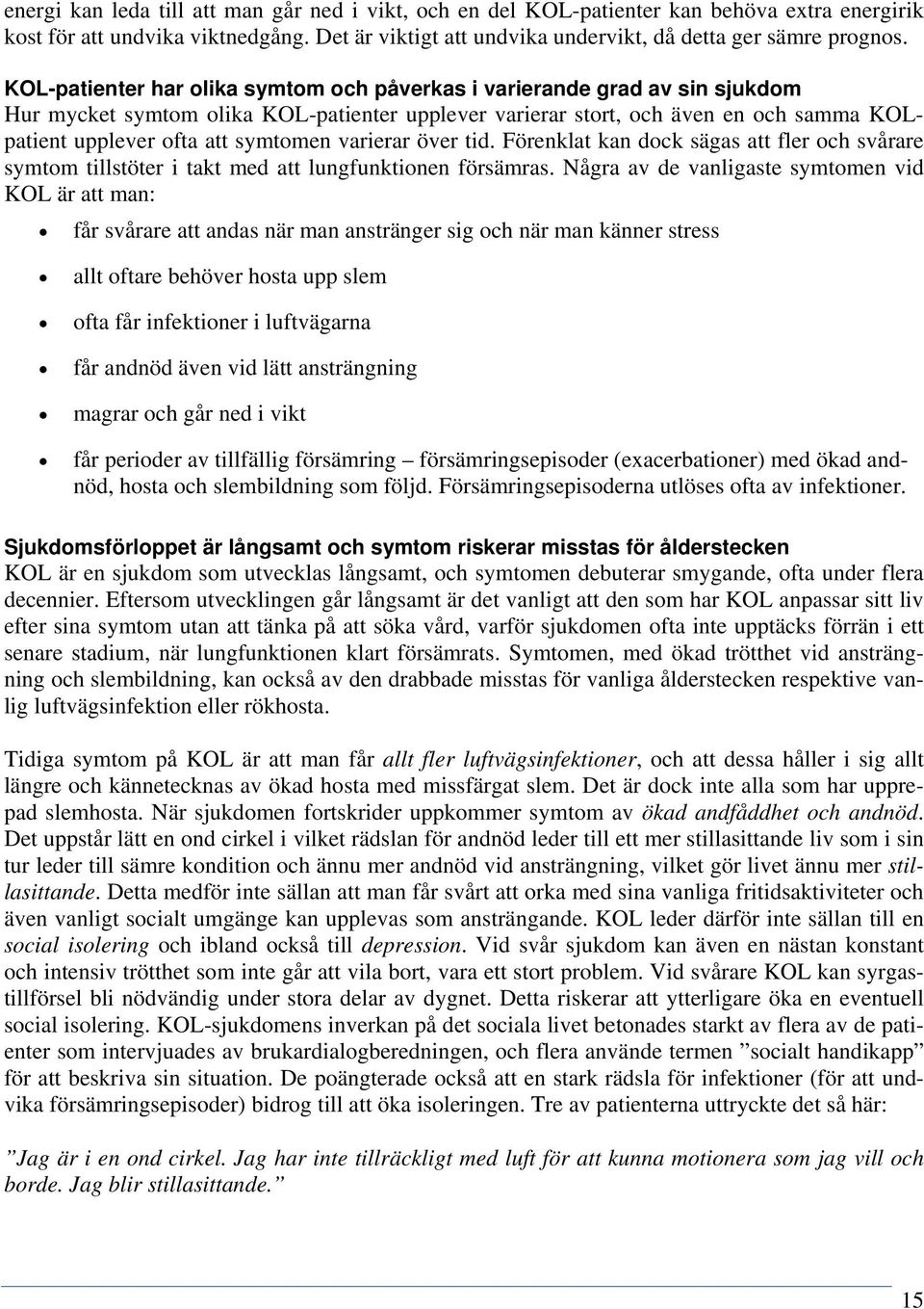 varierar över tid. Förenklat kan dock sägas att fler och svårare symtom tillstöter i takt med att lungfunktionen försämras.