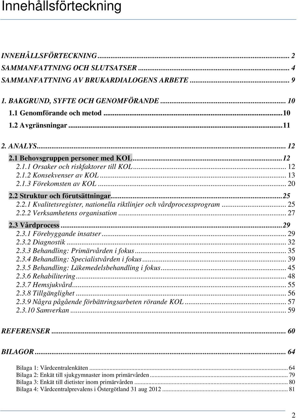 2 Struktur och förutsättningar...25 2.2.1 Kvalitetsregister, nationella riktlinjer och vårdprocessprogram... 25 2.2.2 Verksamhetens organisation... 27 2.3 Vårdprocess...29 2.3.1 Förebyggande insatser.