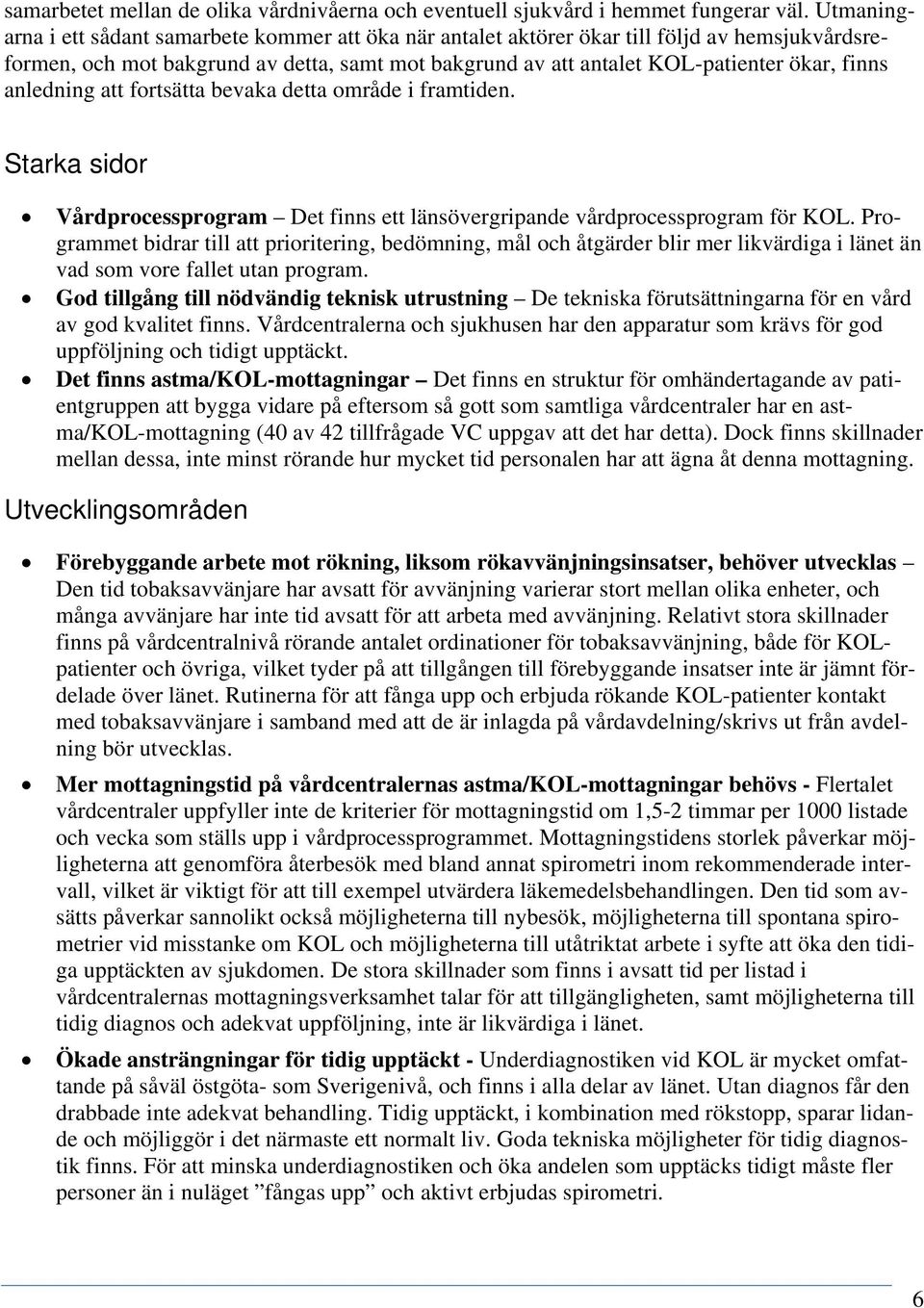 anledning att fortsätta bevaka detta område i framtiden. Starka sidor Vårdprocessprogram Det finns ett länsövergripande vårdprocessprogram för KOL.