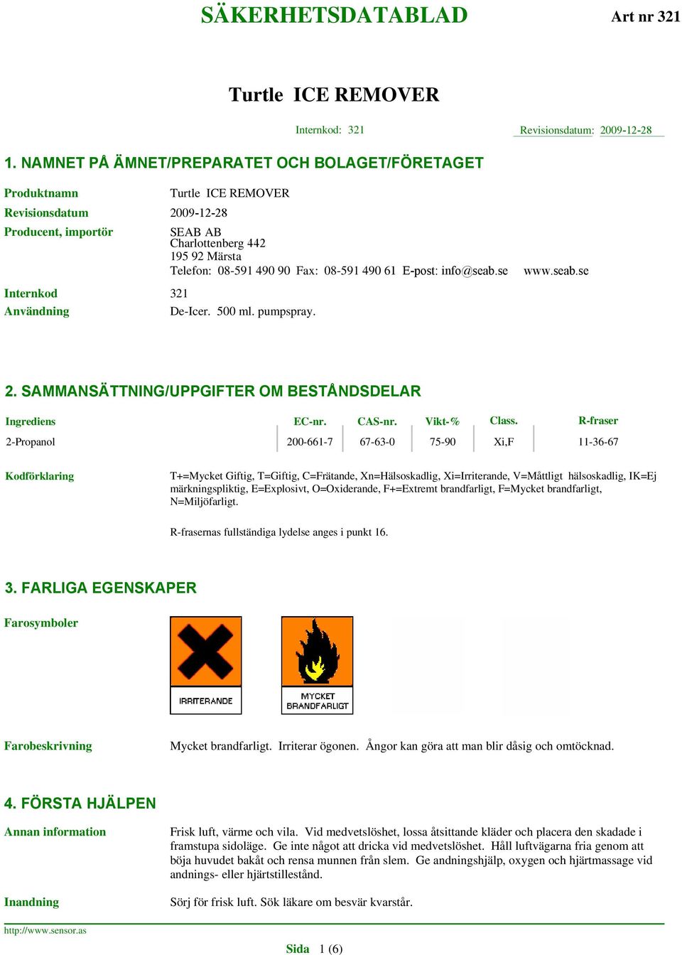 info@seab.se www.seab.se Internkod 321 Användning De-Icer. 500 ml. pumpspray. 2. SAMMANSÄTTNING/UPPGIFTER OM BESTÅNDSDELAR Ingrediens EC-nr. CAS-nr. Vikt-% Class.