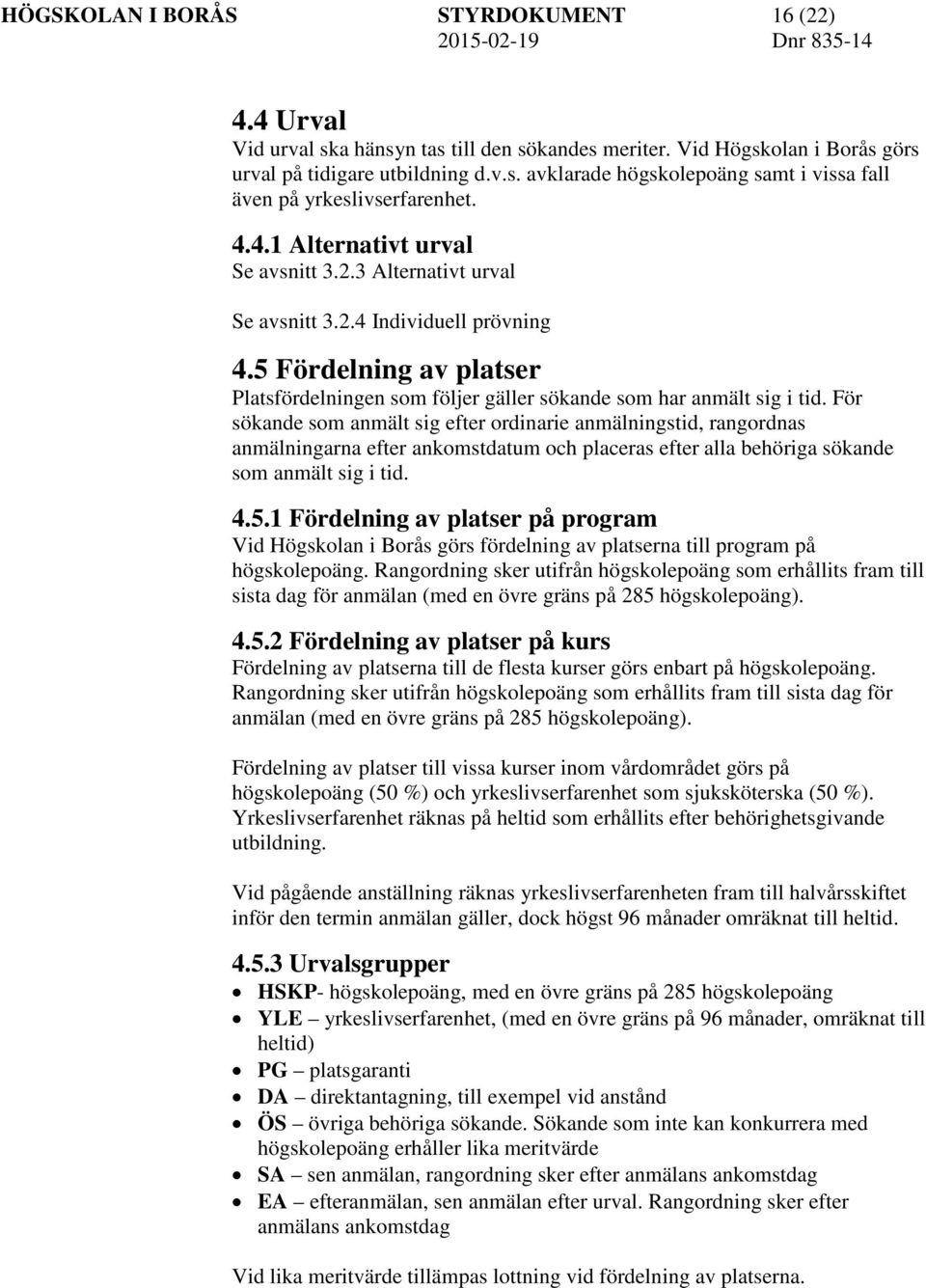 För sökande som anmält sig efter ordinarie anmälningstid, rangordnas anmälningarna efter ankomstdatum och placeras efter alla behöriga sökande som anmält sig i tid. 4.5.