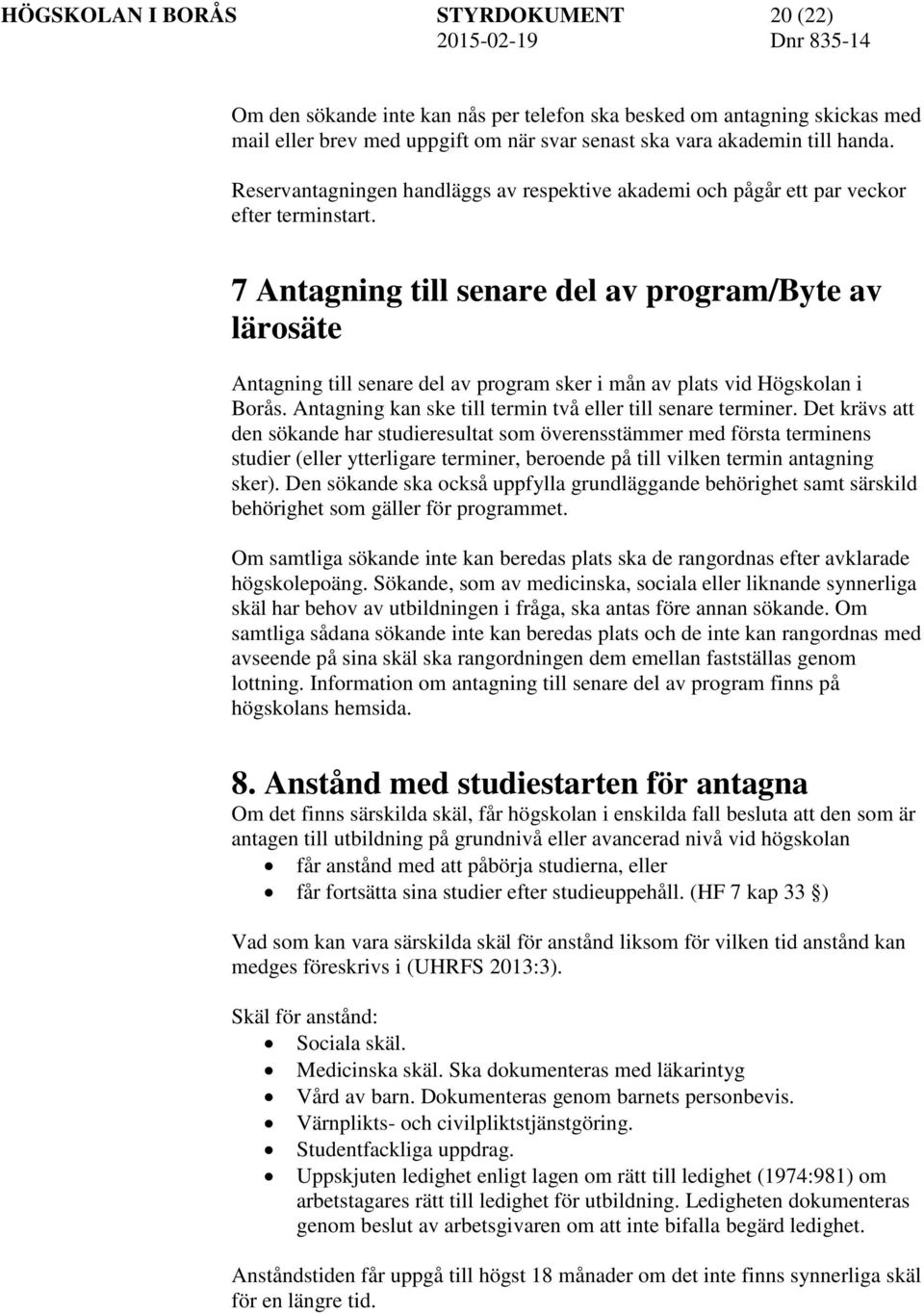 7 Antagning till senare del av program/byte av lärosäte Antagning till senare del av program sker i mån av plats vid Högskolan i Borås. Antagning kan ske till termin två eller till senare terminer.