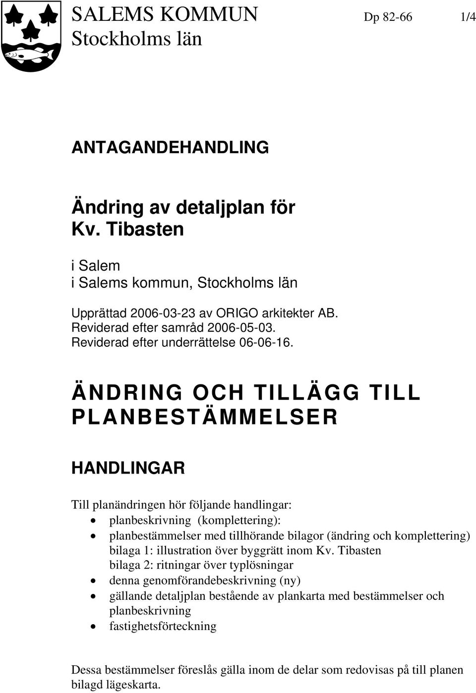 ÄNDRING OCH TILLÄGG TILL PLANBESTÄMMELSER HANDLINGAR Till planändringen hör följande handlingar: planbeskrivning (komplettering): planbestämmelser med tillhörande bilagor (ändring och