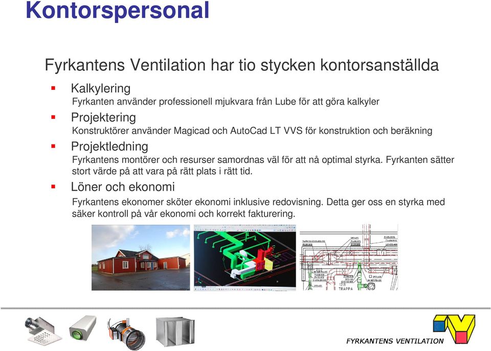 och resurser samordnas väl för att nå optimal styrka. Fyrkanten sätter stort värde på att vara på rätt plats i rätt tid.