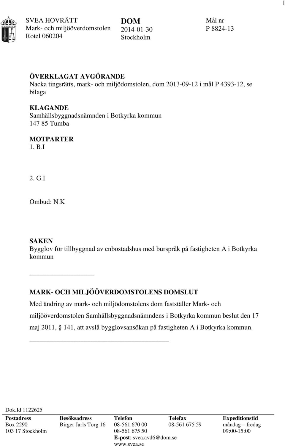 K SAKEN Bygglov för tillbyggnad av enbostadshus med burspråk på fastigheten A i Botkyrka kommun MARK- OCH MILJÖÖVERDOMSTOLENS DOMSLUT Med ändring av mark- och miljödomstolens dom fastställer Mark-