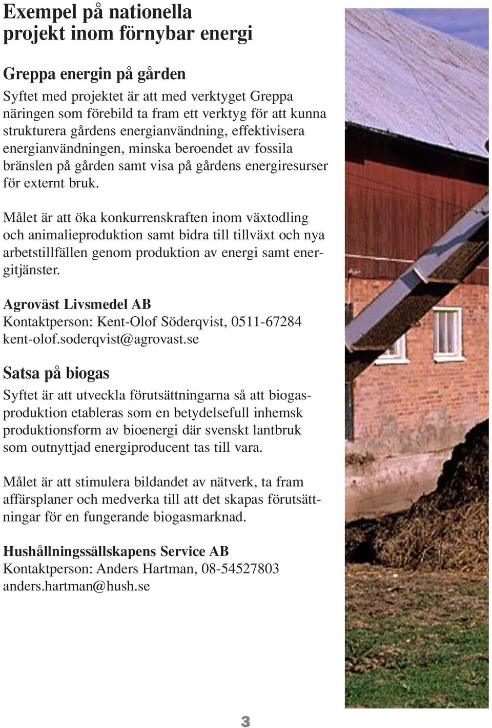 Målet är att öka konkurrenskraften inom växtodling och animalieproduktion samt bidra till tillväxt och nya arbetstillfällen genom produktion av energi samt energitjänster.