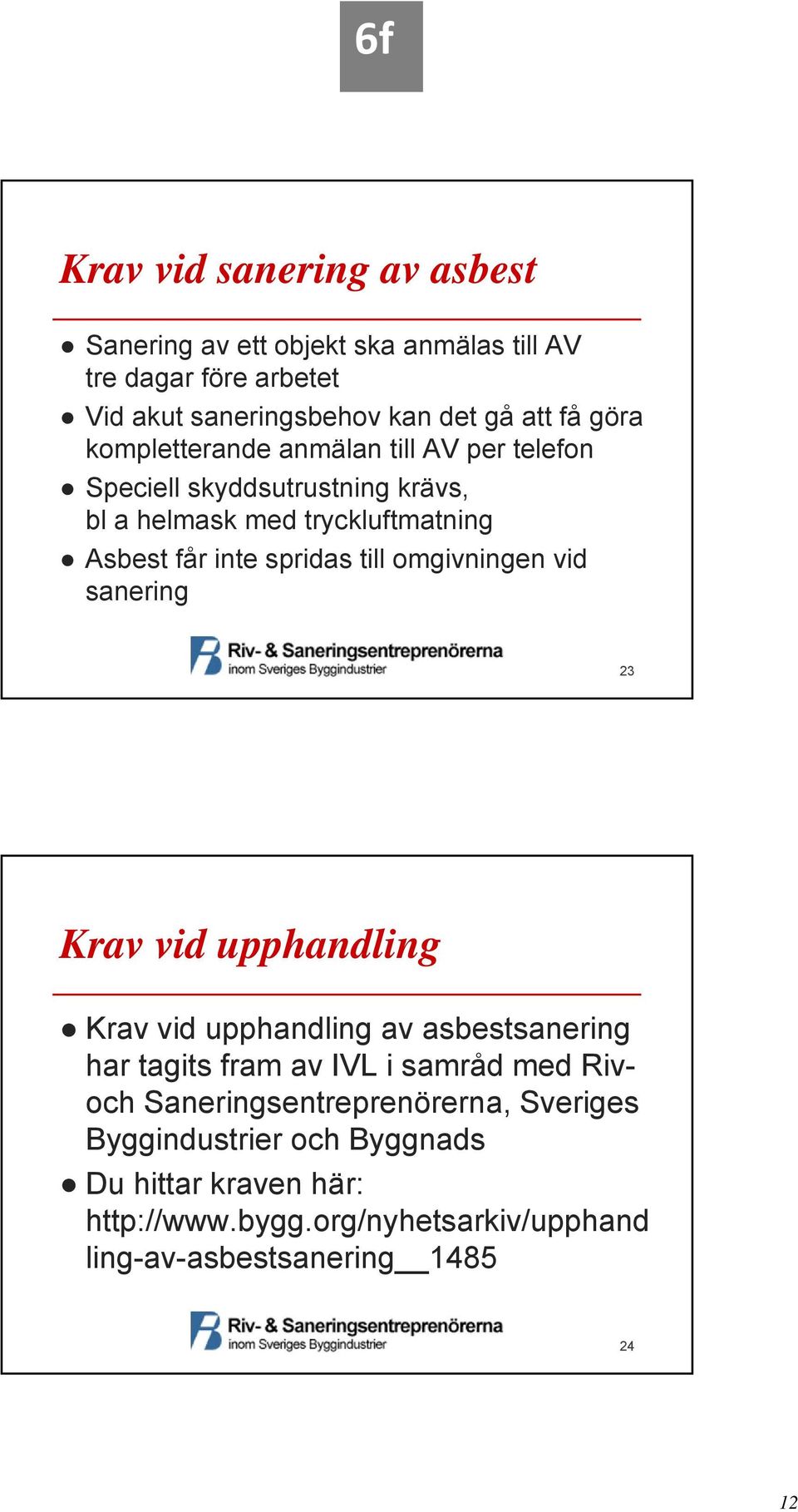 omgivningen vid sanering 23 Krav vid upphandling Krav vid upphandling av asbestsanering har tagits fram av IVL i samråd med Rivoch