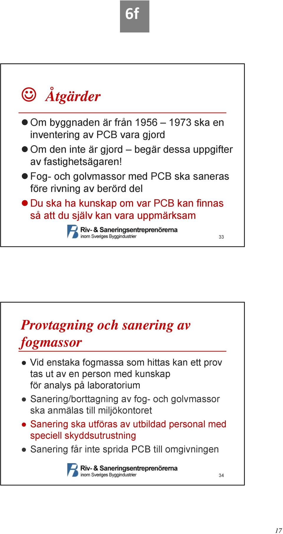 Provtagning och sanering av fogmassor Vid enstaka fogmassa som hittas kan ett prov tas ut av en person med kunskap för analys på laboratorium