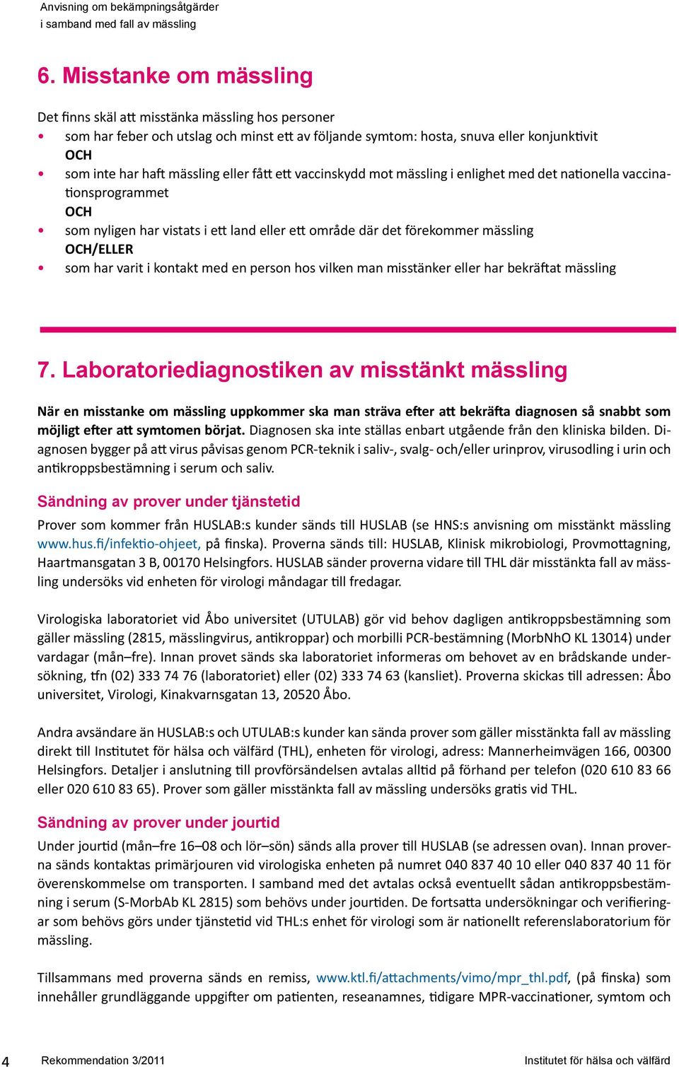 varit i kontakt med en person hos vilken man misstänker eller har bekräftat mässling 7.