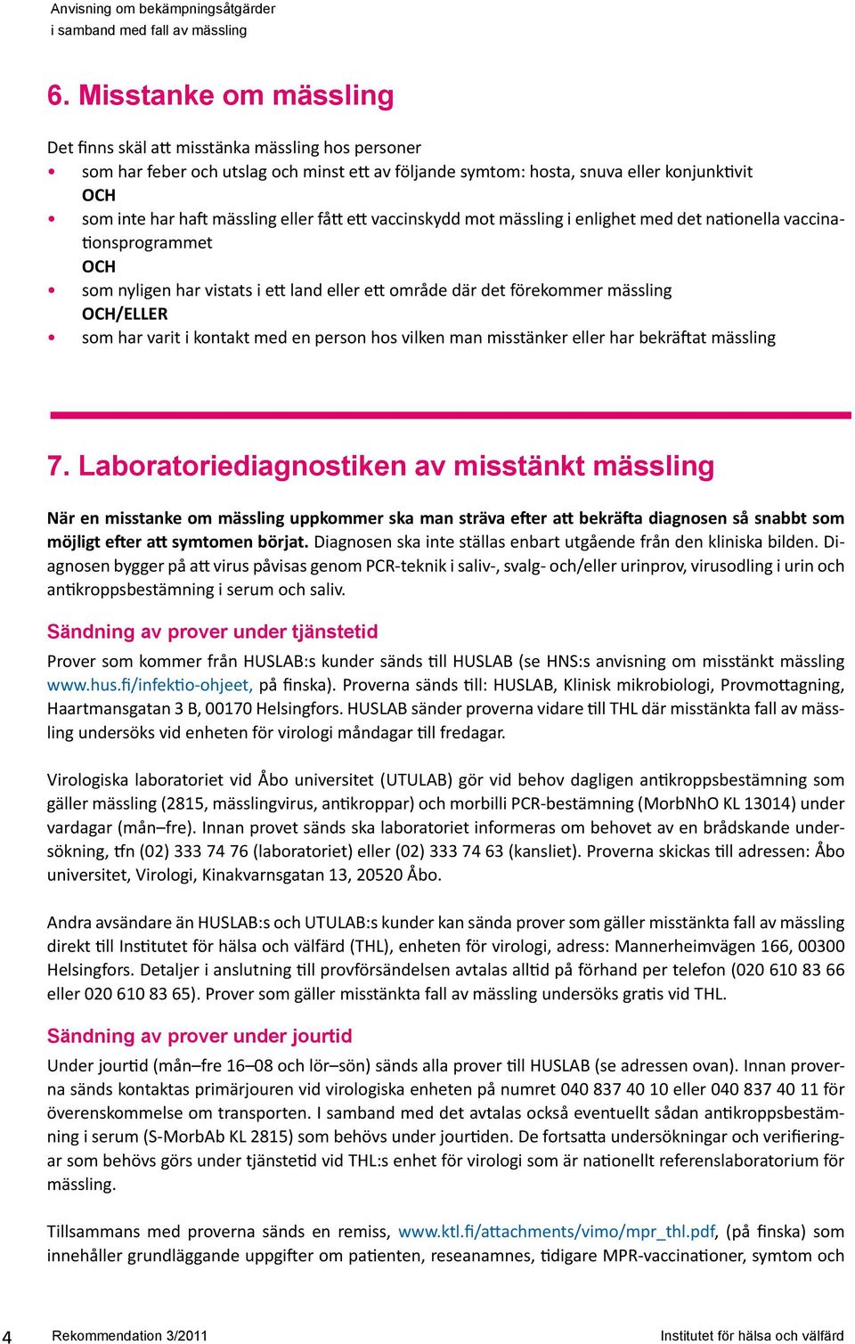 varit i kontakt med en person hos vilken man misstänker eller har bekräftat mässling 7.