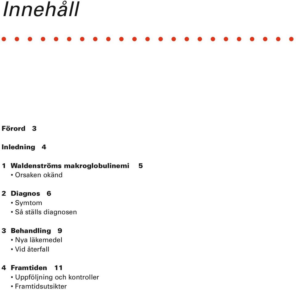 ställs diagnosen 3 Behandling 9 Nya läkemedel Vid