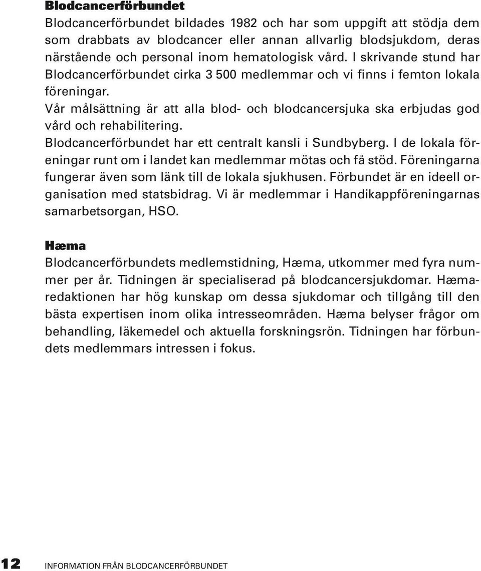 Vår målsättning är att alla blod- och blodcancersjuka ska erbjudas god vård och rehabilitering. Blodcancerförbundet har ett centralt kansli i Sundbyberg.