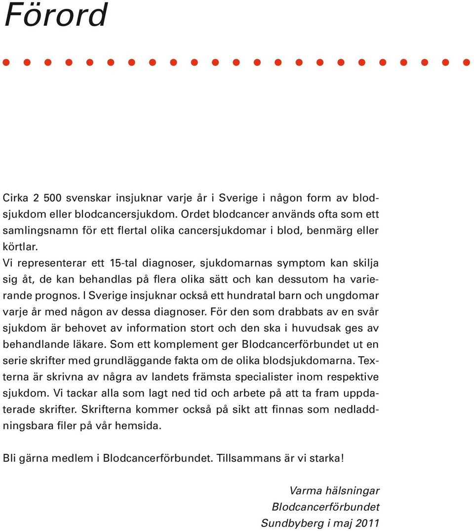 Vi representerar ett 15-tal diagnoser, sjukdomarnas symptom kan skilja sig åt, de kan behandlas på flera olika sätt och kan dessutom ha varierande prognos.