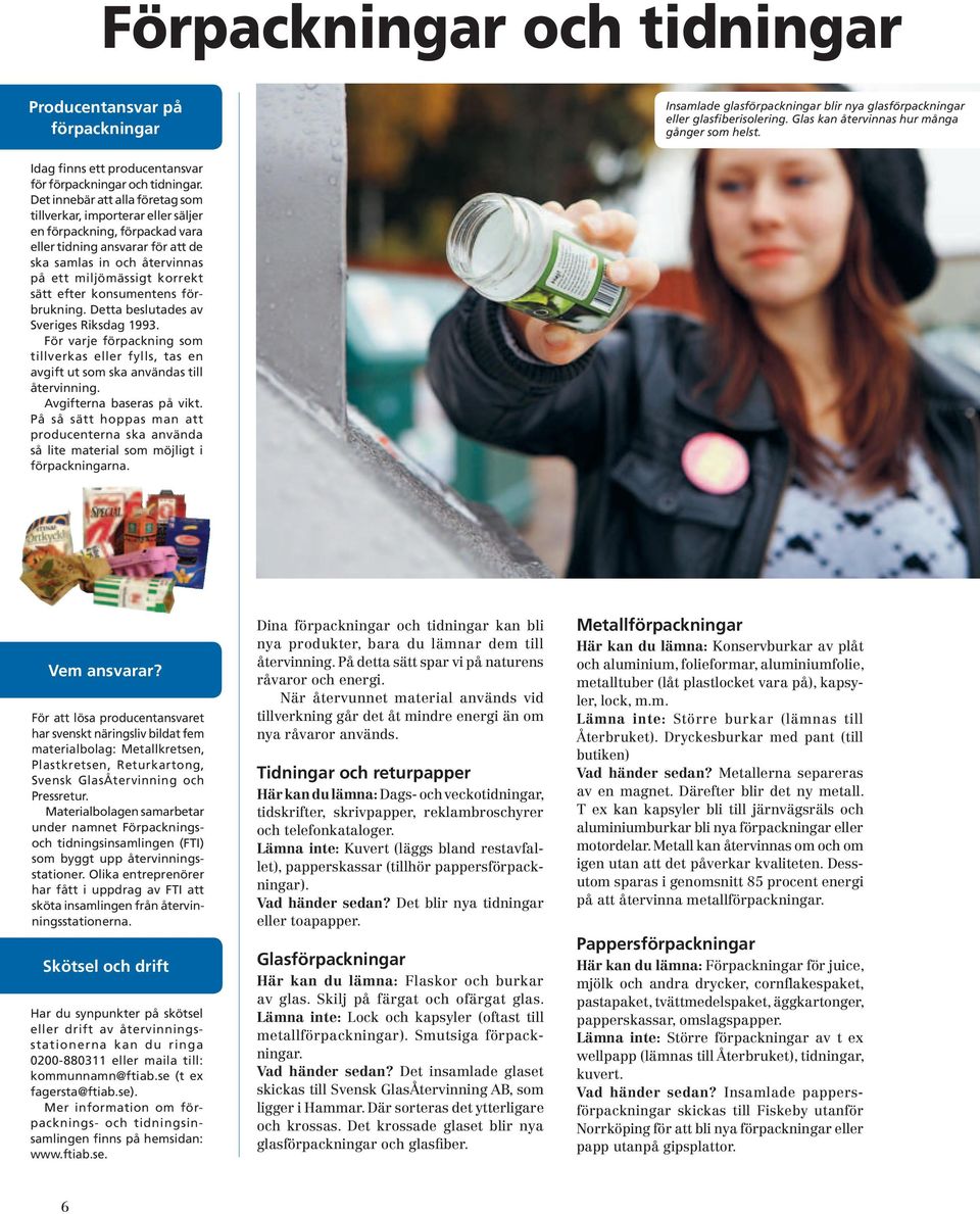 Det innebär att alla företag som tillverkar, importerar eller säljer en förpackning, förpackad vara eller tidning ansvarar för att de ska samlas in och återvinnas på ett miljömässigt korrekt sätt