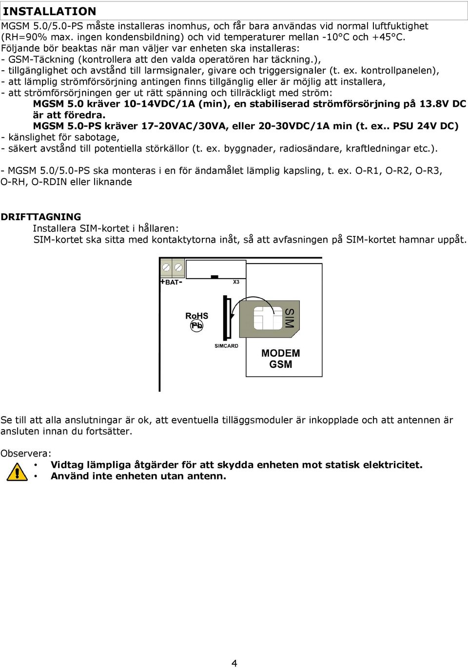 ), - tillgänglighet och avstånd till larmsignaler, givare och triggersignaler (t. ex.