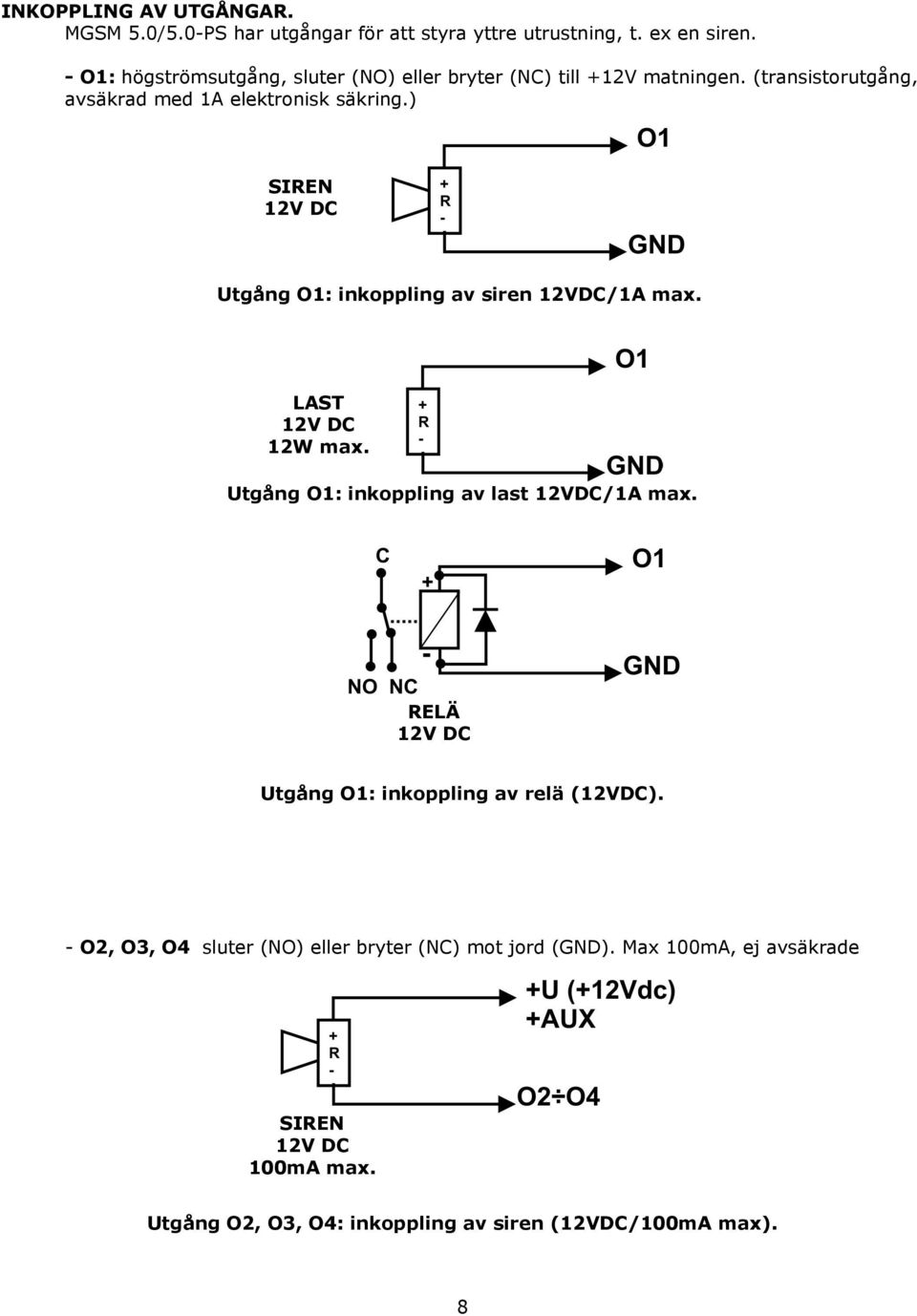 ) SIREN 12V DC Utgång O1: inkoppling av siren 12VDC/1A max. LAST 12V DC 12W max. Utgång O1: inkoppling av last 12VDC/1A max.