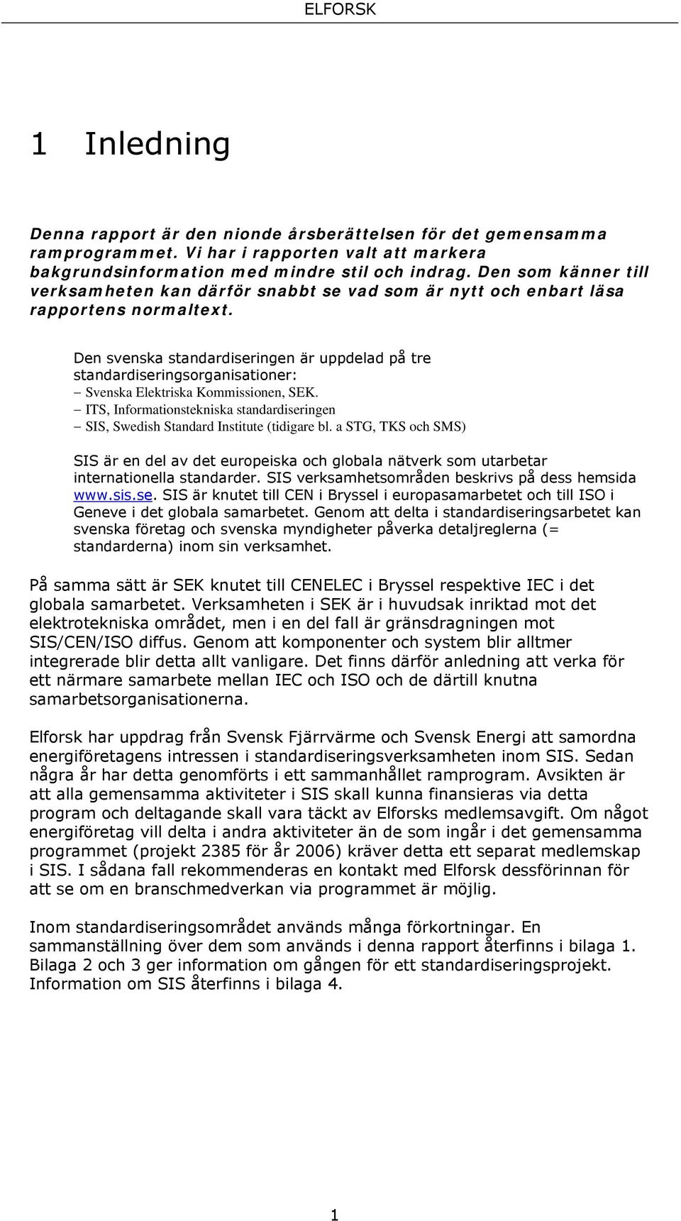 Den svenska standardiseringen är uppdelad på tre standardiseringsorganisationer: Svenska Elektriska Kommissionen, SEK.