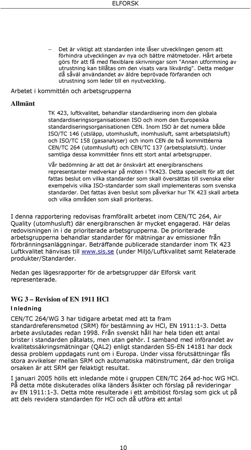 Detta medger då såväl användandet av äldre beprövade förfaranden och utrustning som leder till en nyutveckling.