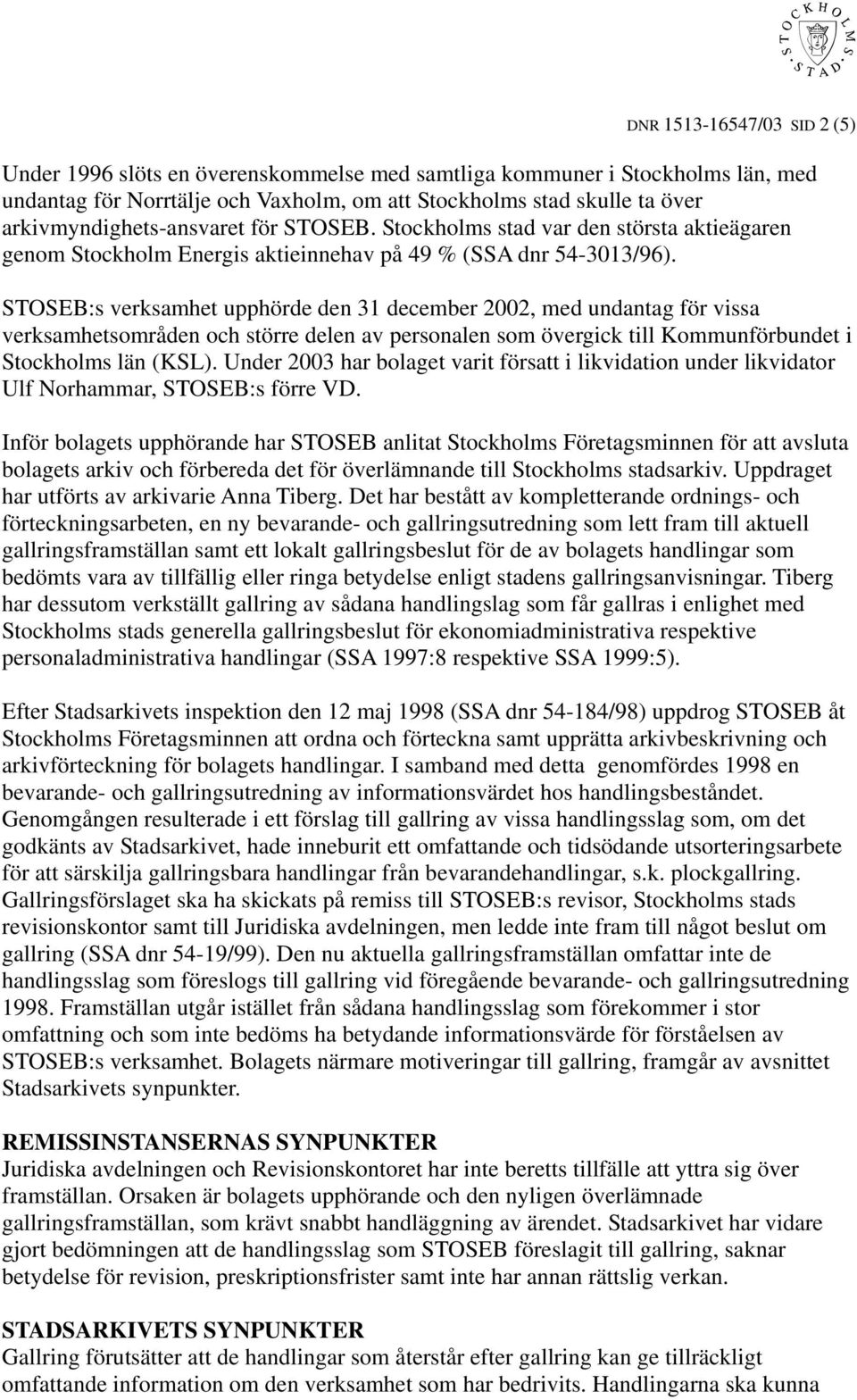 STOSEB:s verksamhet upphörde den 31 december 2002, med undantag för vissa verksamhetsområden och större delen av personalen som övergick till Kommunförbundet i Stockholms län (KSL).