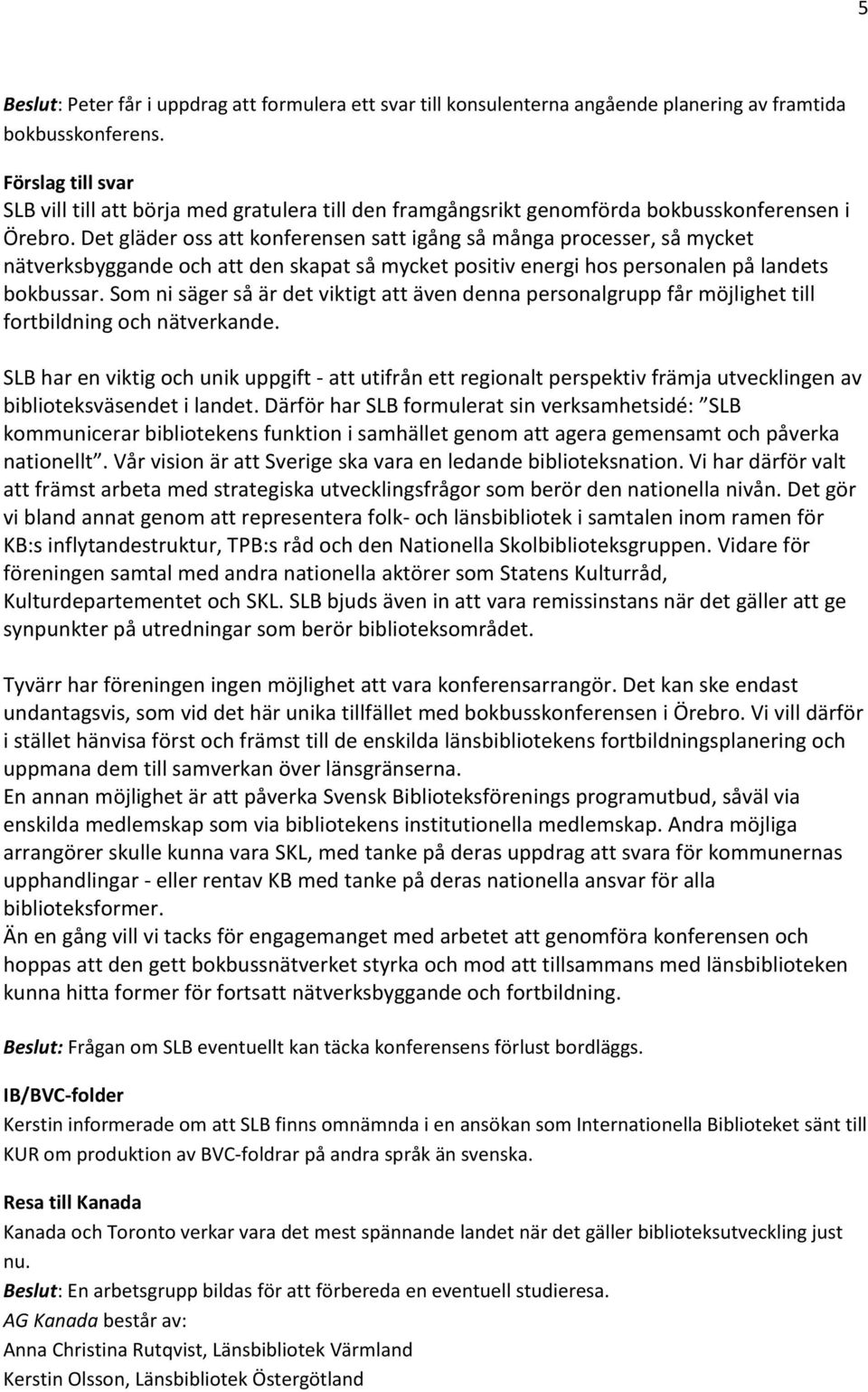 Det gläder ss att knferensen satt igång så många prcesser, så mycket nätverksbyggande ch att den skapat så mycket psitiv energi hs persnalen på landets bkbussar.