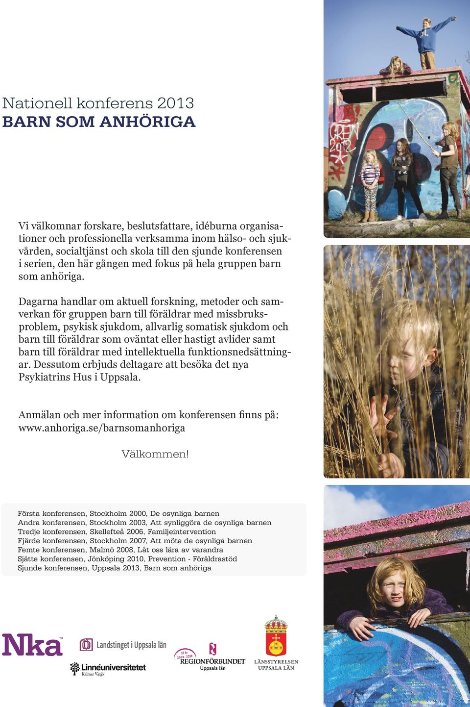 Dagarna handlar om aktuell forskning, metoder och samverkan för gruppen barn till föräldrar med missbruksproblem, psykisk sjukdom, allvarlig somatisk sjukdom och barn till föräldrar som oväntat eller