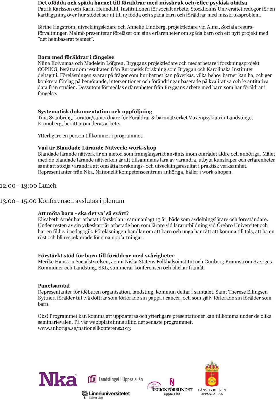 Birthe Hagström, utvecklingsledare och Annelie Lindberg, projektledare vid Alma, Sociala resursförvaltningen Malmö presenterar föreläser om sina erfarenheter om späda barn och ett nytt projekt med