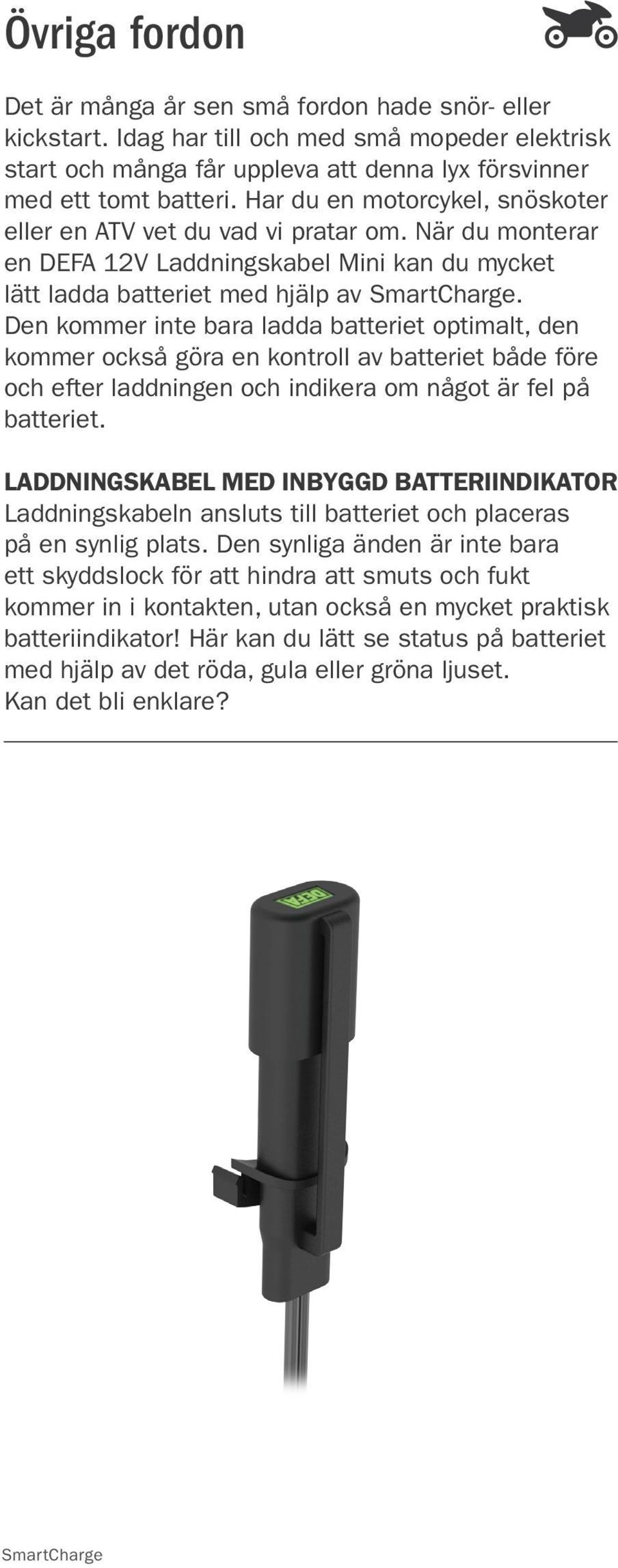 Den kommer inte bara ladda batteriet optimalt, den kommer också göra en kontroll av batteriet både före och efter laddningen och indikera om något är fel på batteriet.