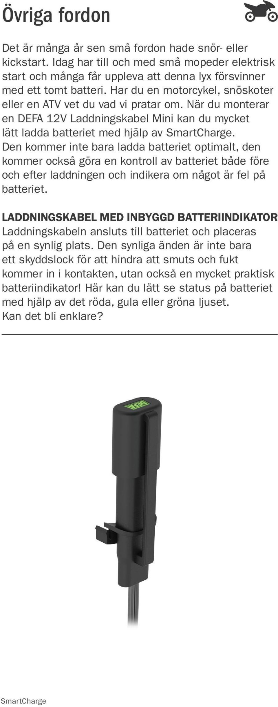 Den kommer inte bara ladda batteriet optimalt, den kommer också göra en kontroll av batteriet både före och efter laddningen och indikera om något är fel på batteriet.