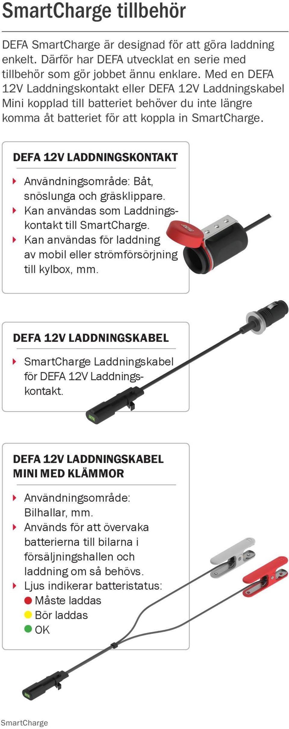 DEFA 12V LADDNINGSKONTAKT Användningsområde: Båt, snöslunga och gräsklippare. Kan användas som Laddningskontakt till. Kan användas för laddning av mobil eller strömförsörjning till kylbox, mm.