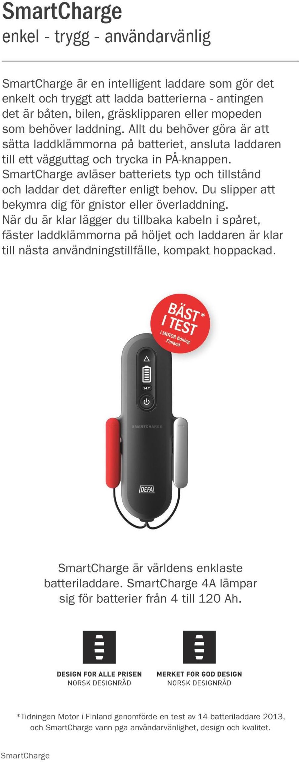 Du slipper att bekymra dig för gnistor eller överladdning.