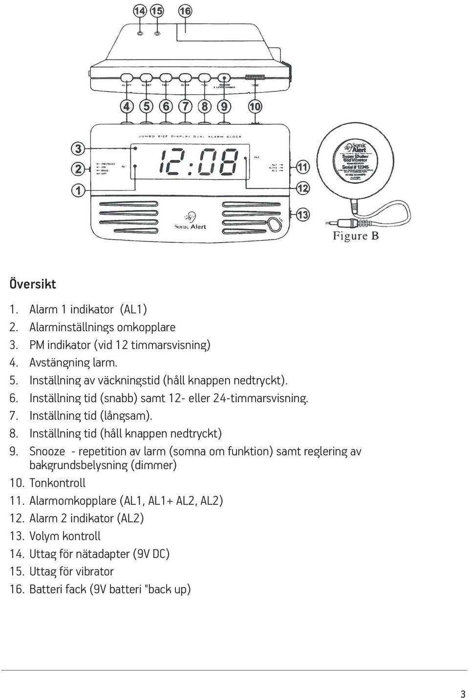 Inställning tid (håll knappen nedtryckt) 9. Snooze - repetition av larm (somna om funktion) samt reglering av bakgrundsbelysning (dimmer) 10.