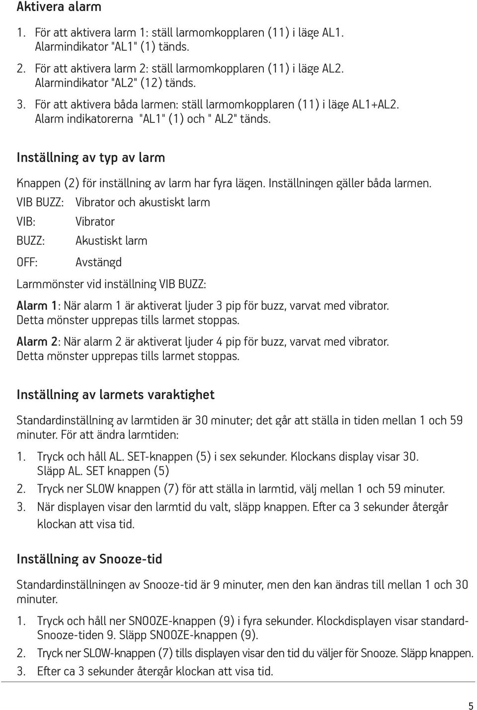 Inställning av typ av larm Knappen (2) för inställning av larm har fyra lägen. Inställningen gäller båda larmen.