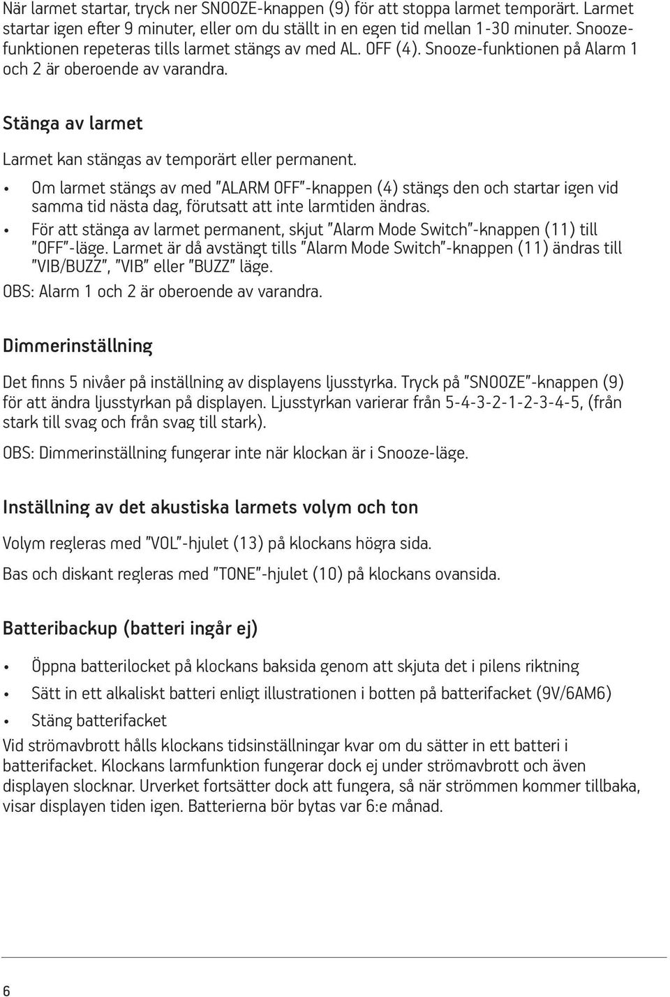 Om larmet stängs av med ALARM OFF -knappen (4) stängs den och startar igen vid samma tid nästa dag, förutsatt att inte larmtiden ändras.