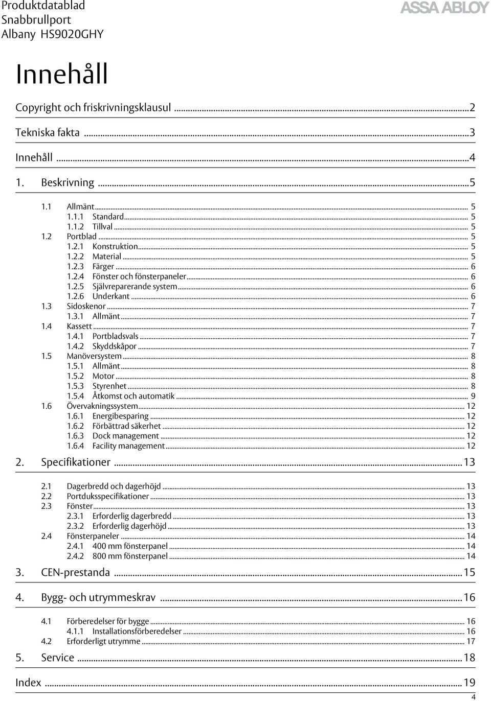 .. 7 1.5 Manöversystem... 8 1.5.1 Allmänt... 8 1.5.2 Motor... 8 1.5.3 Styrenhet... 8 1.5.4 Åtkomst och automatik... 9 1.6 Övervakningssystem... 12 1.6.1 Energibesparing... 12 1.6.2 Förbättrad säkerhet.