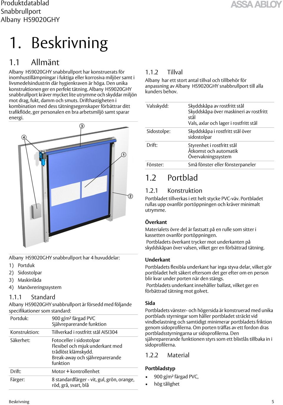 Drifthastigheten i kombination med dess tätningsegenskaper förbättrar ditt trafikflöde, ger personalen en bra arbetsmiljö samt sparar energi. 1.