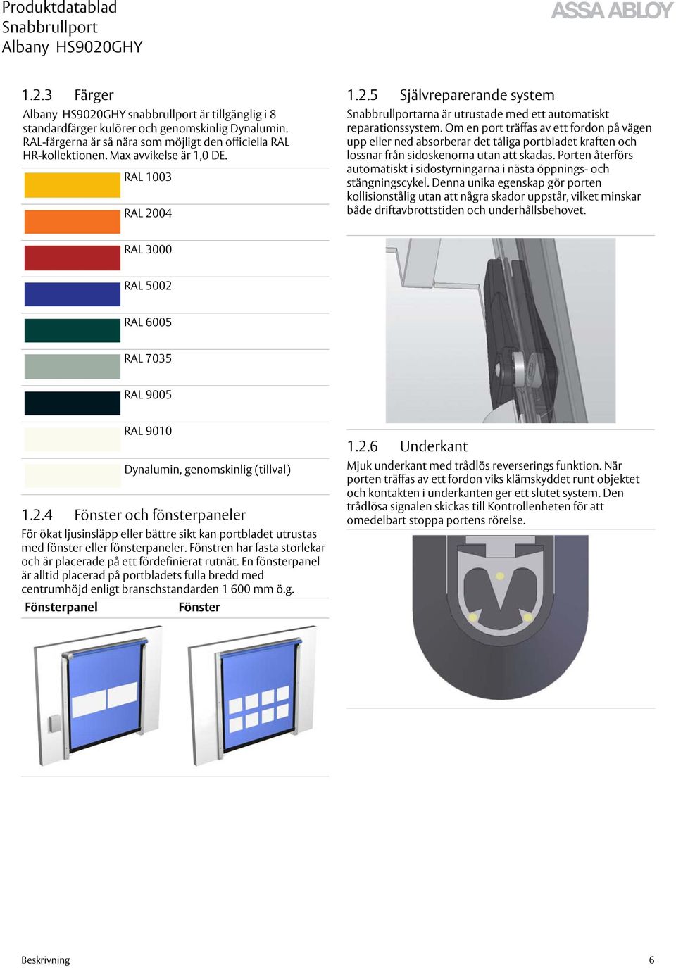 Om en port träffas av ett fordon på vägen upp eller ned absorberar det tåliga portbladet kraften och lossnar från sidoskenorna utan att skadas.