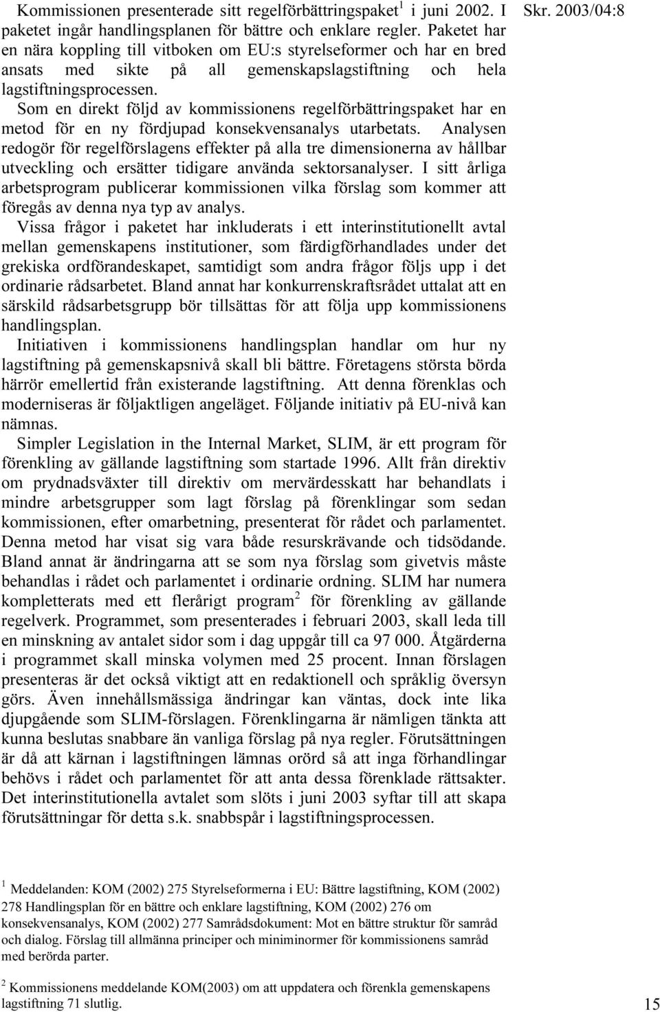 Som en direkt följd av kommissionens regelförbättringspaket har en metod för en ny fördjupad konsekvensanalys utarbetats.