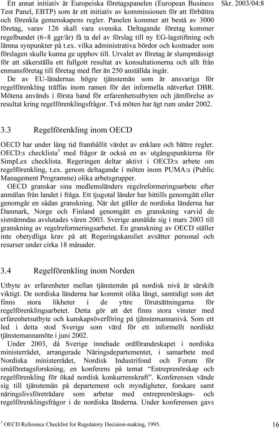 vilka administrativa bördor och kostnader som förslagen skulle kunna ge upphov till.