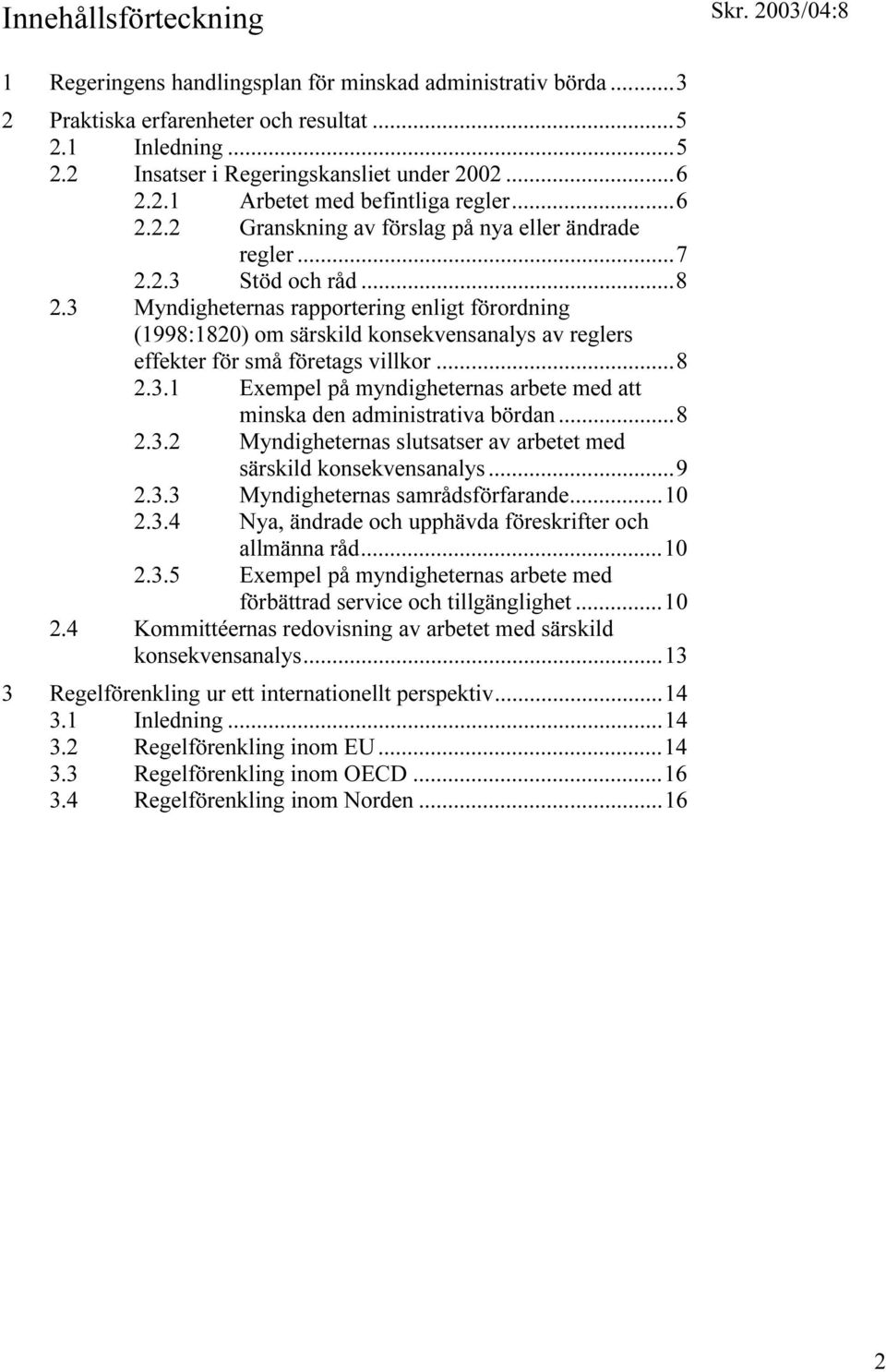 3 Myndigheternas rapportering enligt förordning (1998:1820) om särskild konsekvensanalys av reglers effekter för små företags villkor...8 2.3.1 Exempel på myndigheternas arbete med att minska den administrativa bördan.