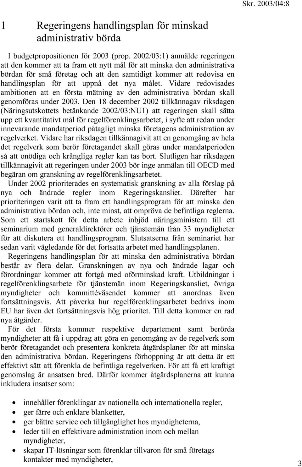 det nya målet. Vidare redovisades ambitionen att en första mätning av den administrativa bördan skall genomföras under 2003.