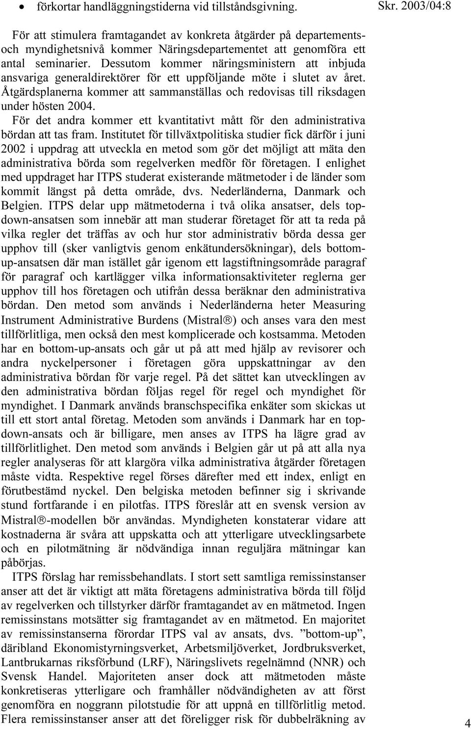Dessutom kommer näringsministern att inbjuda ansvariga generaldirektörer för ett uppföljande möte i slutet av året.