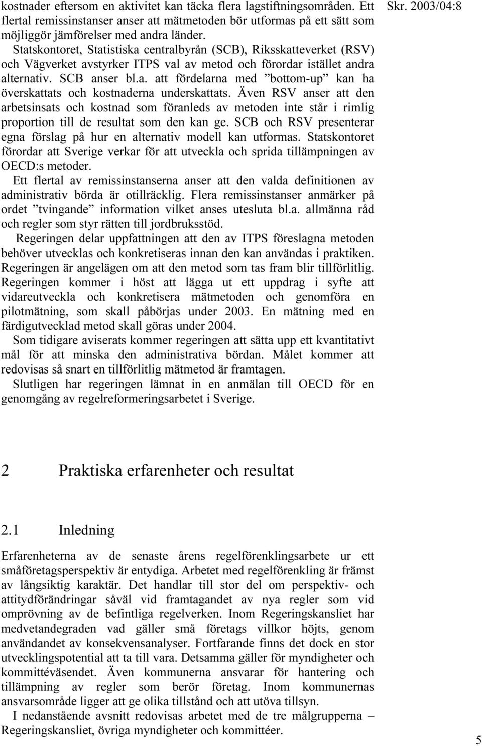 Även RSV anser att den arbetsinsats och kostnad som föranleds av metoden inte står i rimlig proportion till de resultat som den kan ge.