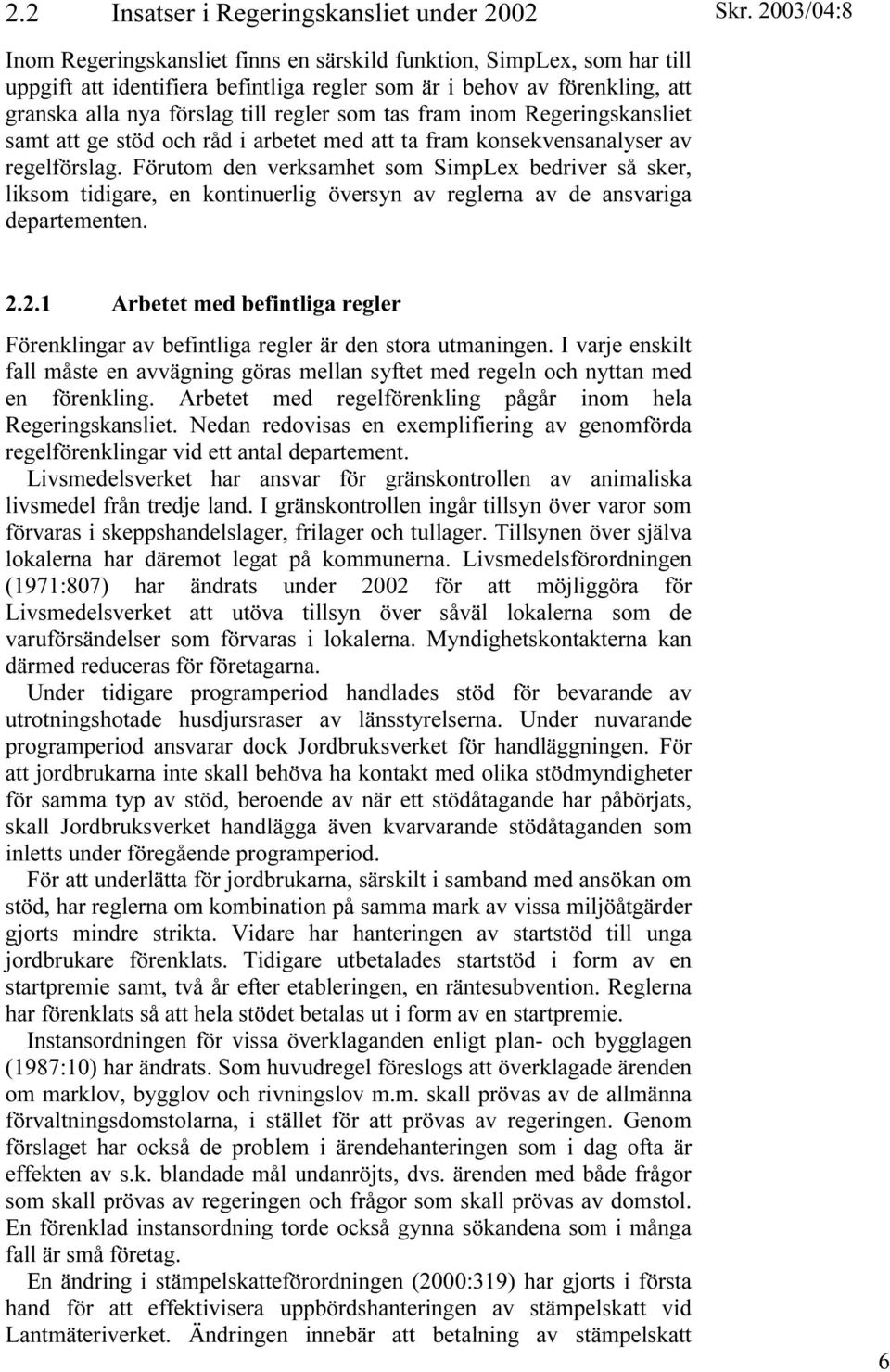 Förutom den verksamhet som SimpLex bedriver så sker, liksom tidigare, en kontinuerlig översyn av reglerna av de ansvariga departementen. 2.