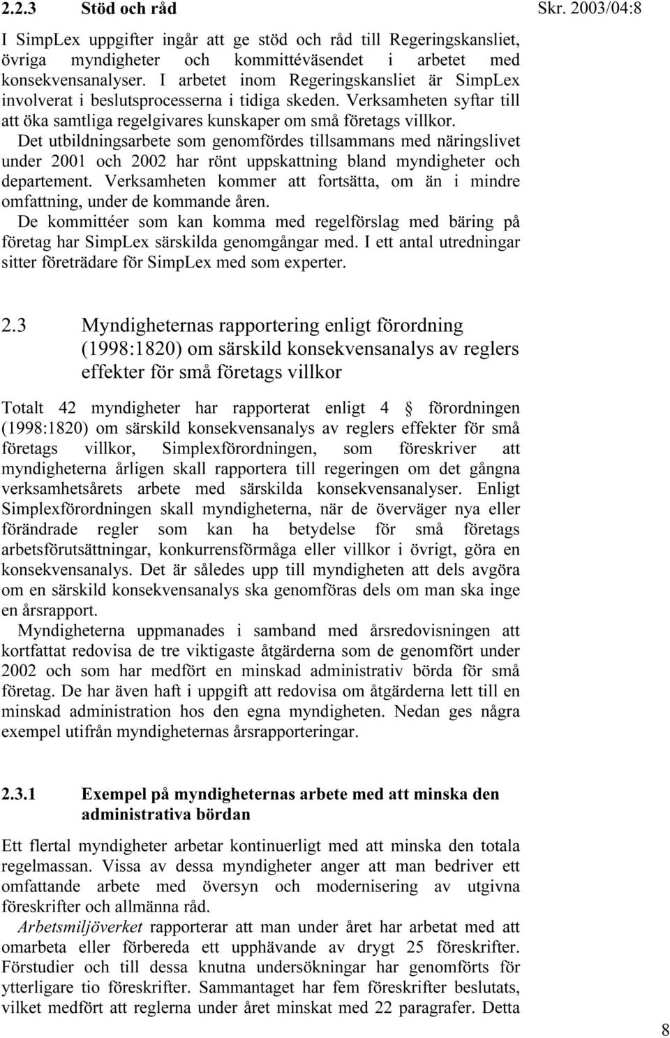 Det utbildningsarbete som genomfördes tillsammans med näringslivet under 2001 och 2002 har rönt uppskattning bland myndigheter och departement.