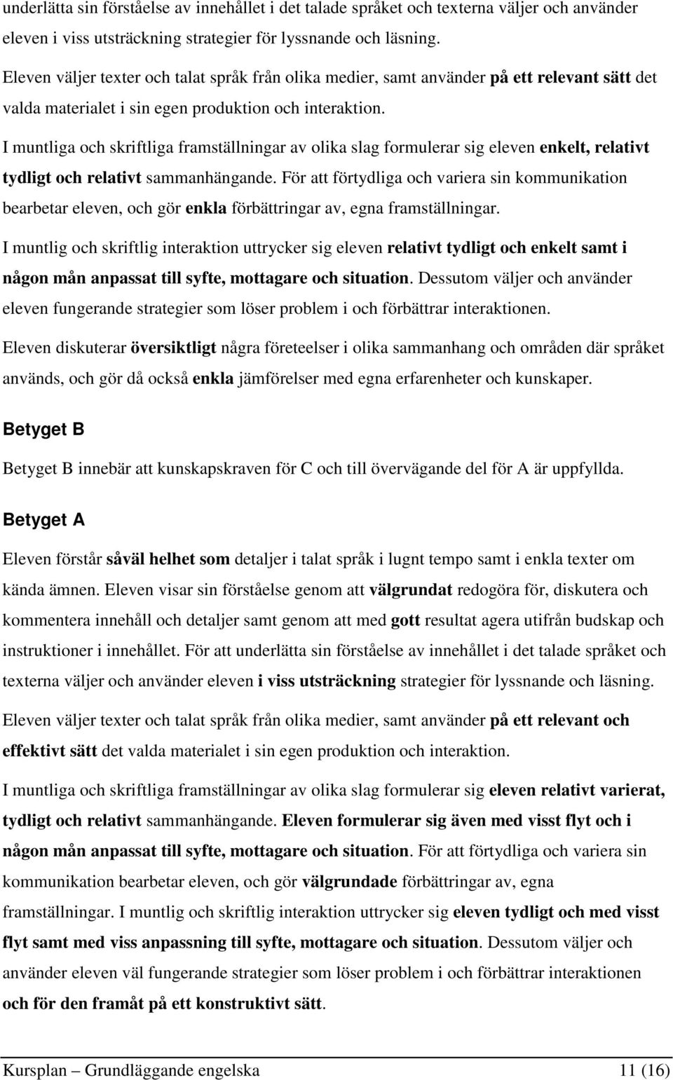 I muntliga och skriftliga framställningar av olika slag formulerar sig eleven enkelt, relativt tydligt och relativt sammanhängande.