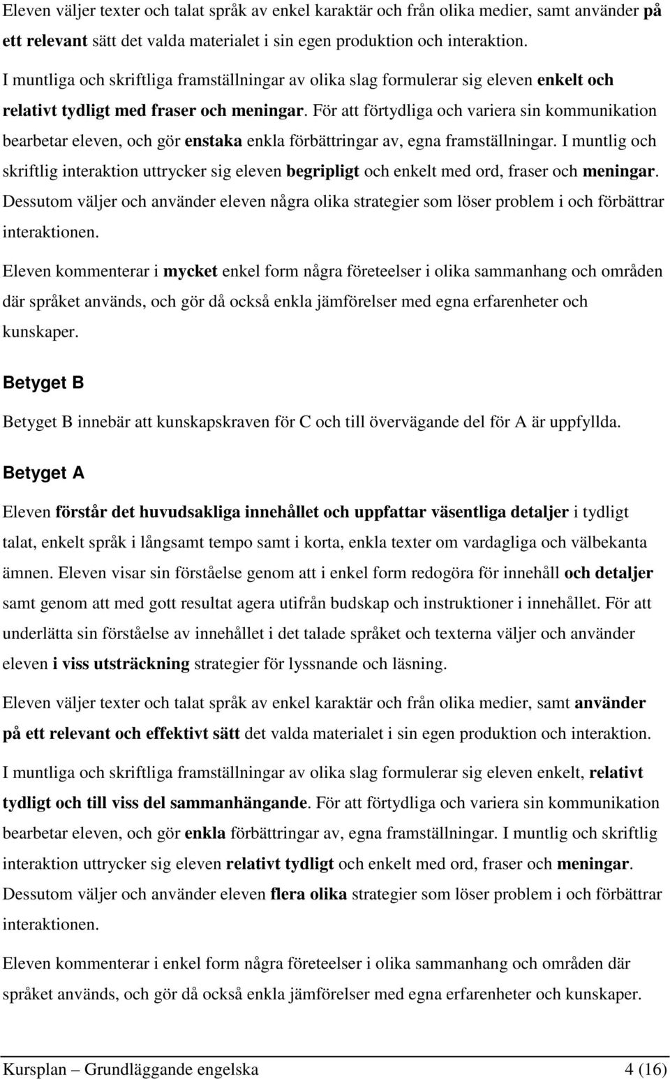 För att förtydliga och variera sin kommunikation bearbetar eleven, och gör enstaka enkla förbättringar av, egna framställningar.